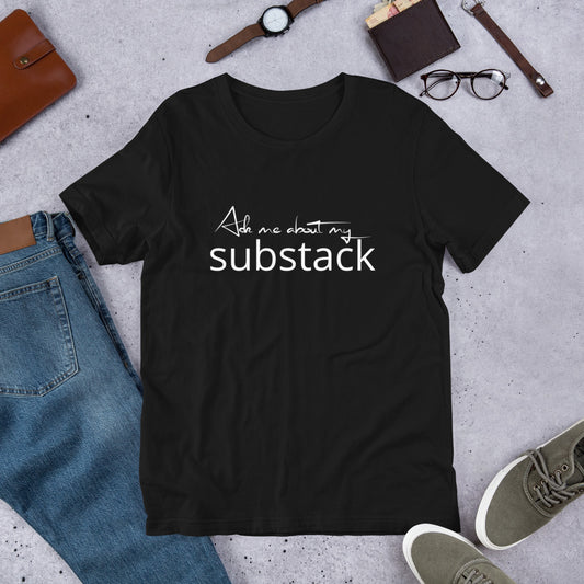 Ask Me About My Substack Unisex t-shirt