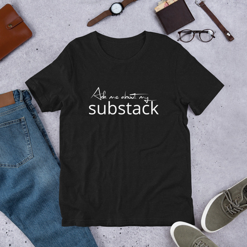 Ask Me About My Substack Unisex t-shirt